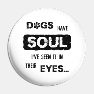 Dogs have Soul, i have seen it in their Eyes Pin