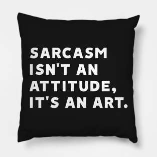 Sarcasm Isn't an Attitude, It's an Art Pillow
