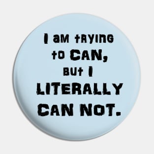 I Am Trying to CAN, but I LITERALLY CAN NOT. Pin