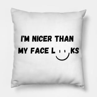 Im Nicer Than My Face Looks Pillow