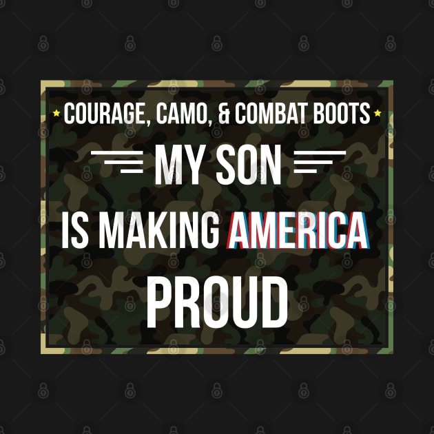 Courage Camo and Combat Boots My Son Making America Proud - Gift Soldier Son Soldier by giftideas