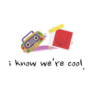 i know we're cool T-Shirt