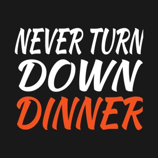 Never Turn Down Dinner T-Shirt