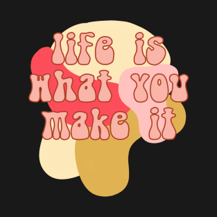 Life is what you make it T-Shirt