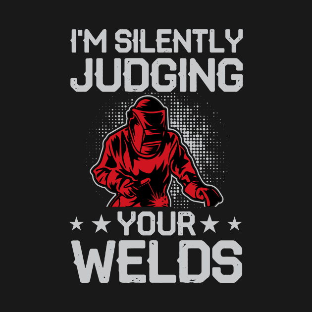 I'm Silently Judging Your Welds T Shirt For Women Men by Xamgi