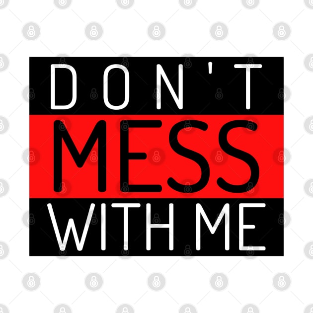 Don't Mess With Me. A Funny Sarcastic Quote. by That Cheeky Tee