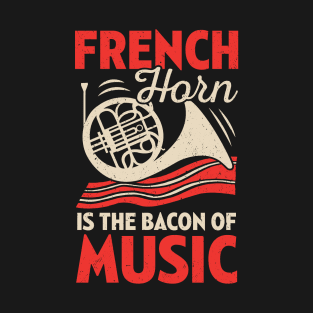 French Horn Is The Bacon Of Music T-Shirt