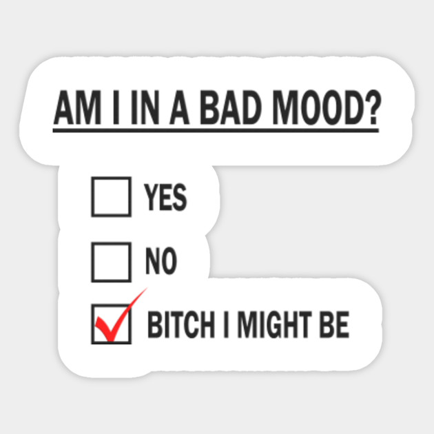 Am I In A Bad Mood - Am I In A Bad Mood Bitch I Might Be - Sticker