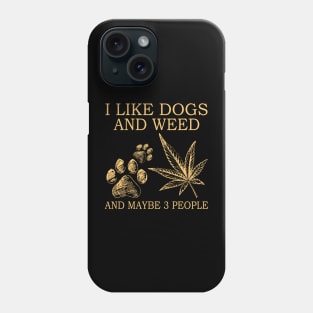 I Like Dogs And Weed And Maybe 3 People Phone Case