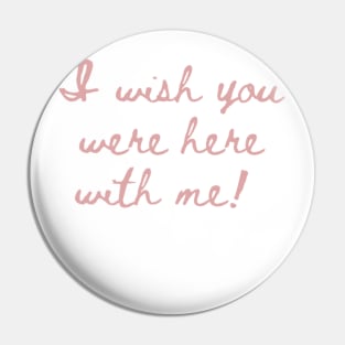 I wish you were here with me! Pin