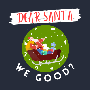 Dear Santa we good T-Shirt