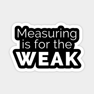 Measuring is for the weak Magnet