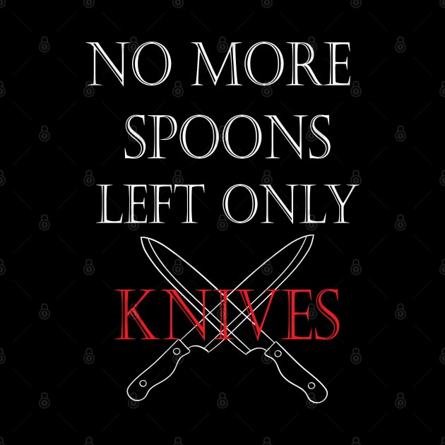 No More Spoons Left Only Knives by kirayuwi