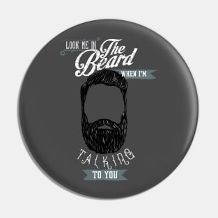 Beard - Look me in the beard when I'm talking to you Pin