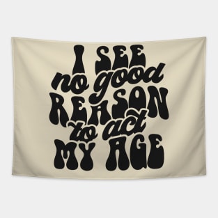 I see no reason to act my age Tapestry