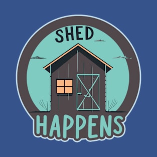 Shed Happens- Funny Shed Lover, Gardener Design T-Shirt