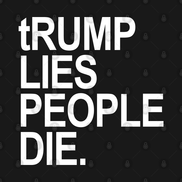 tRump LIES PEOPLE DIE - Trump Lies People Die - T-Shirt