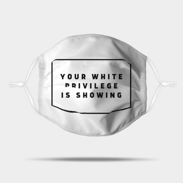 Your White Privilege Is Showing White Privilege Mask Teepublic