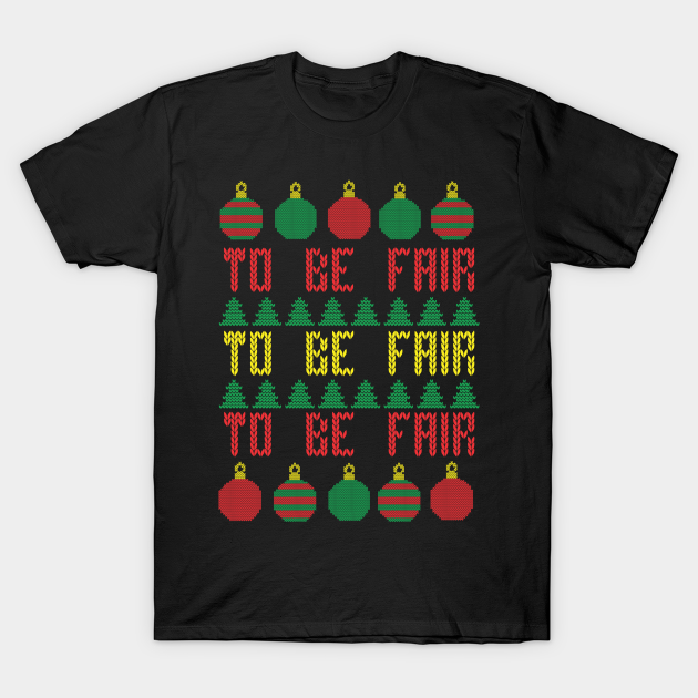 Ugly Christmas Sweater To be Fair Letterkenny - To Be Fair Funny - T-Shirt