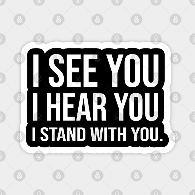 I See You I Hear You I Stand With You Magnet by ForYouByAG