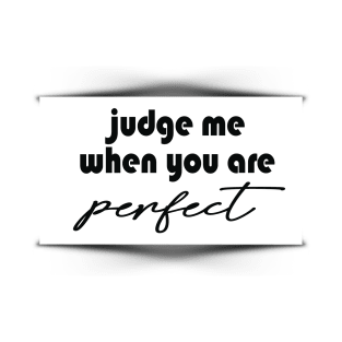 judge me when you are perfect T-Shirt