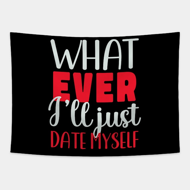 Funny Anti Valentines Day Whatever I Will Just Date Myself Tapestry by jadolomadolo