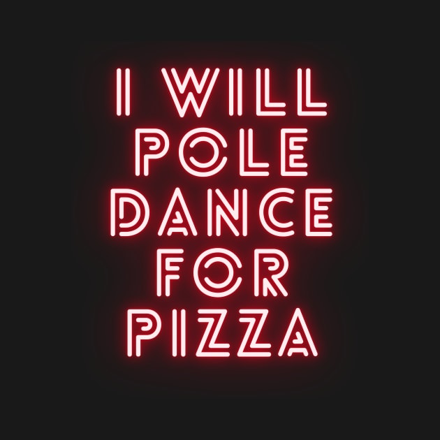 I Will Pole Dance For Pizza  - Pole Dance Design by Liniskop