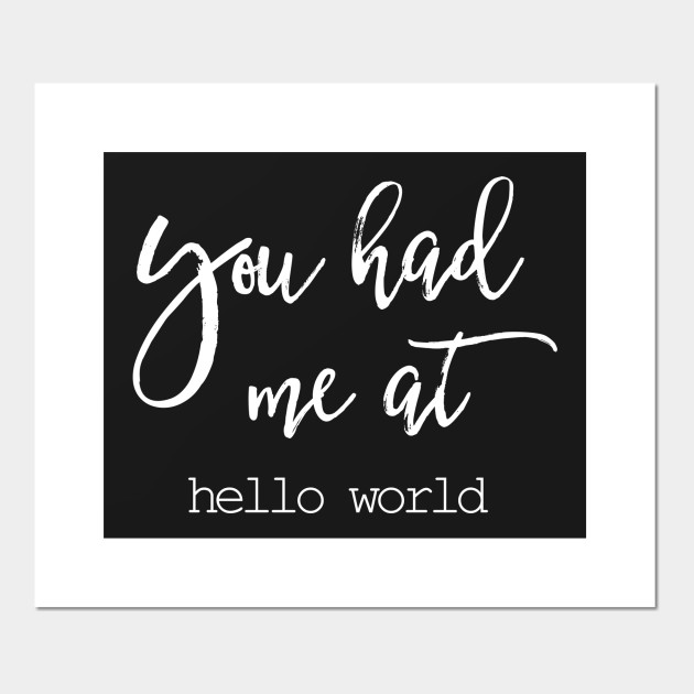 You Had Me At Hello World Funny Programming Joke Programmer Affiche Et Impression D Art Teepublic Fr