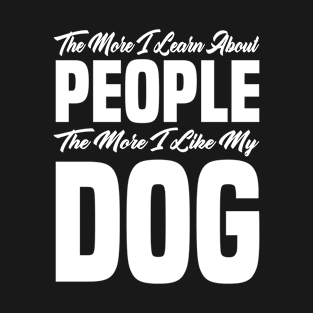 The More I Learn About People The More I Like My Dog T-Shirt