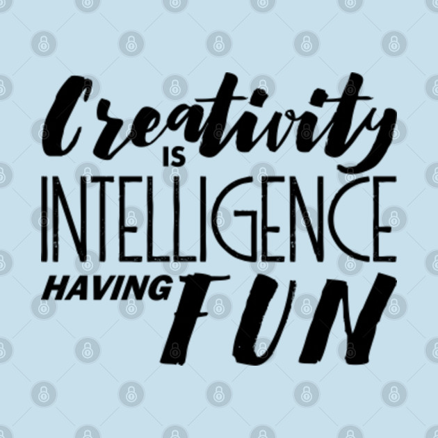 Discover Creativity is intelligence having fun - Albert Einstein quote - Creativity Is Intelligence Having Fun - T-Shirt