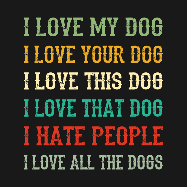 I Love My Dog, Your Dog, All The Dog I Hate People by Terryeare