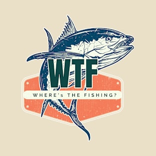 Where's The Fishing? - WTF T-Shirt