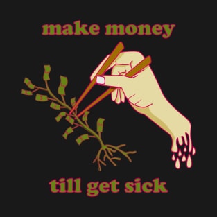 Make Money till get sick with hand and chopstick T-Shirt