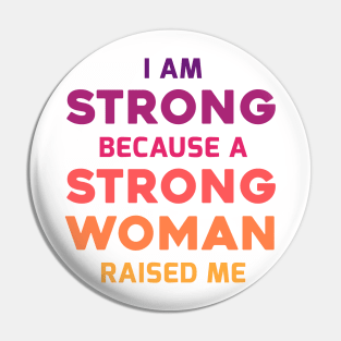 I am strong because a strong woman raised me Pin