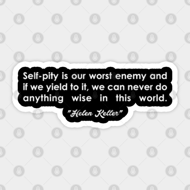 Self Pity Is Our Helen Keller Inspirational Quote Helen Keller Sticker Teepublic Au