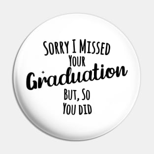 Sorry I missed your graduation but, so you did Pin
