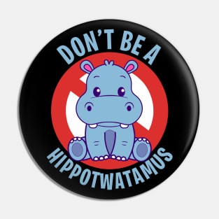 Don't be a Hippotwatamus Pin