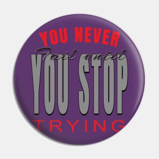 You never fail until you stop trying Pin