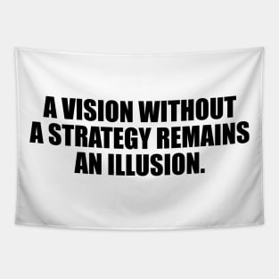A vision without a strategy remains an illusion Tapestry