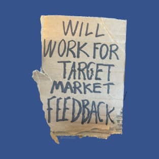 Will work for target market feedback T-Shirt