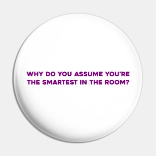 Why Do You Assume You're the Smartest in the Room? Pin