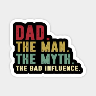 Dad - The Man - The Myth - The Bad Influence Father's Day Gift Papa Magnet