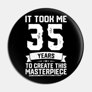 It Took Me 35 Years To Create This Masterpiece Pin