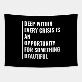 Every Crisis is an Opportunity for Something Beautiful Tapestry