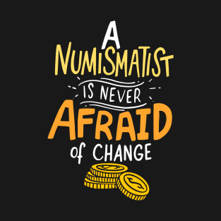 Never Afraid Of Change - Funny Coin Collector T-Shirt