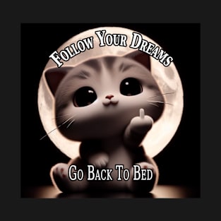 Follow Your Dreams Go Back To Bed T-Shirt