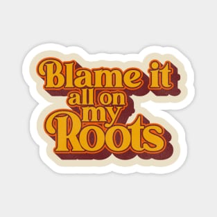 Blame It All On My Roots Magnet