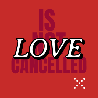 Love is not cancelled T-Shirt