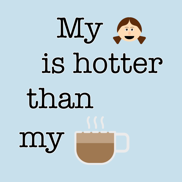 My girl is hotter than my coffee by WTFudge