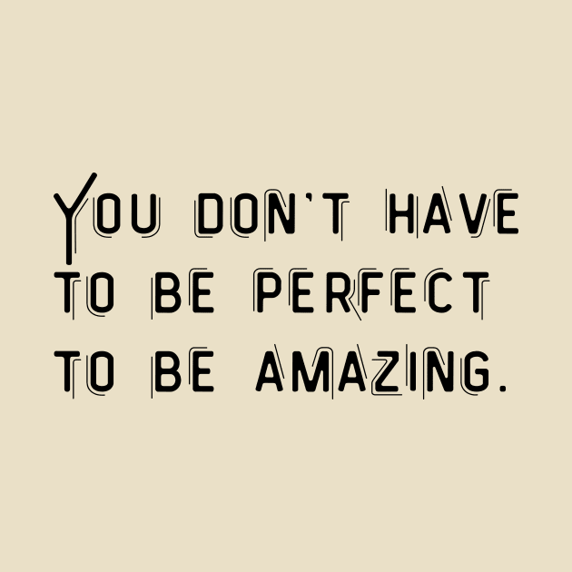 You don't have to perfect to be amazing. by ThriveMood